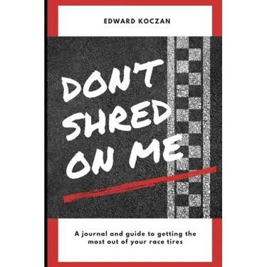 Don't Shred On Me: The practical reference guide on getting the most out of your Race Tires