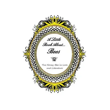 A Little Book About... Bees: The Honey-Bee in Lore and Literature