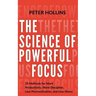 The Science of Powerful Focus: 23 Methods for More Productivity, More Discipline, Less Procrastination, and Less Stress