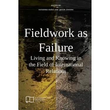 Fieldwork as Failure: Living and Knowing in the Field of International Relations