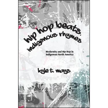 Hip Hop Beats, Indigenous Rhymes: Modernity and Hip Hop in Indigenous North America