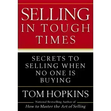 Selling in Tough Times: Secrets to Selling When No One Is Buying
