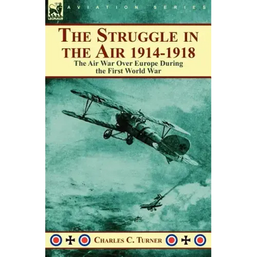 The Struggle in the Air 1914-1918: the Air War Over Europe During the First World War