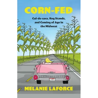 Corn-Fed: Cul-de-sacs, Keg Stands, and Coming of Age in the Midwest