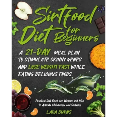 Sirtfood Diet for Beginners: A 21-Day Meal Plan to Stimulate Skinny Genes and Lose Weight Fast While Eating Delicious Foods. Practical Diet Book fo