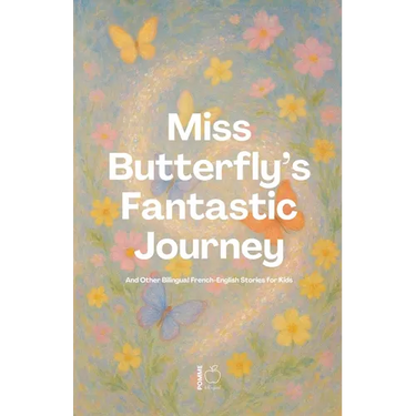 Miss Butterfly's Fantastic Journey And Other Bilingual French-English Stories for Kids