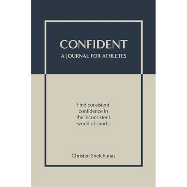 Confident - A Journal for Athletes: Find Consistent Confidence in the Inconsistent World of Sports