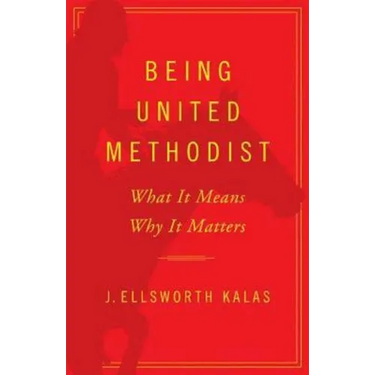 Being United Methodist: What It Means, Why It Matters