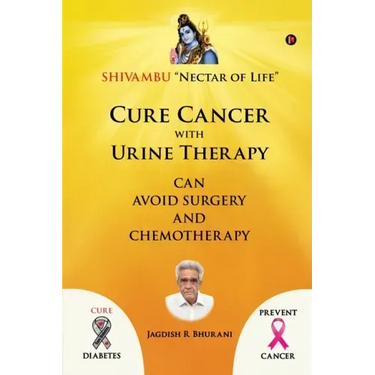 Cure Cancer with Urine Therapy: SHIVAMBU "Nectar of Life"