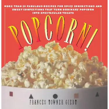 Popcorn!: 60 Irresistible Recipes for Everyone's Favorite Snack