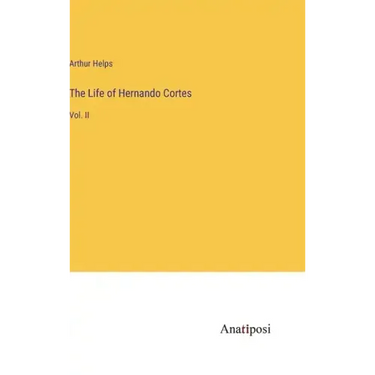 The Life of Hernando Cortes: Vol. II
