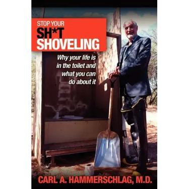 Stop Your Sh*t Shoveling: Why Your Life is in the toilet and what you can do about it
