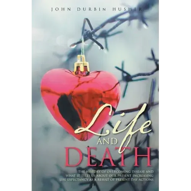 Life and Death: The History of Overcoming Disease and What It Tells Us about Our Present Increasing Life Expectancy as a Result of Present Day Actions