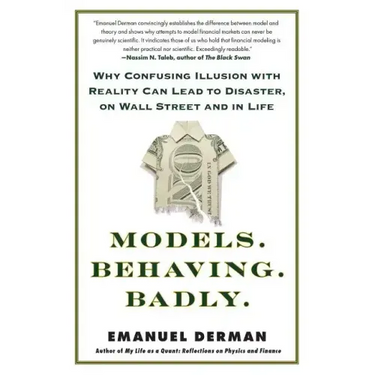 Models. Behaving. Badly.: Why Confusing Illusion with Reality Can Lead to Disaster, on Wall Street and in Life