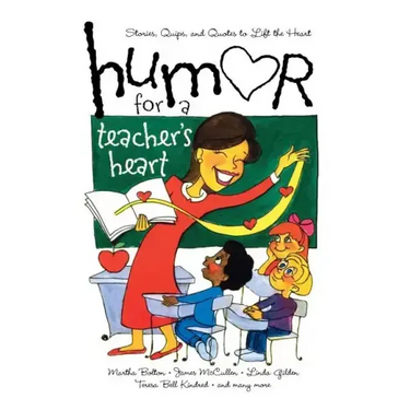 Humor for a Teacher's Heart: Stories, Quips, and Quotes to Lift the Heart