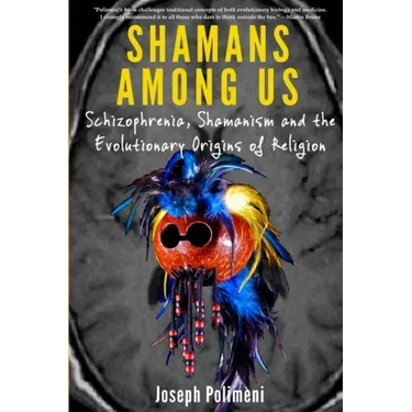 Shamans Among Us: Schizophrenia, Shamanism and the Evolutionary Origins of Religion