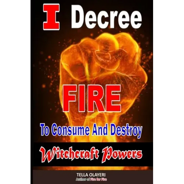 I Decree Fire To Consume And Destroy Witchcraft Powers