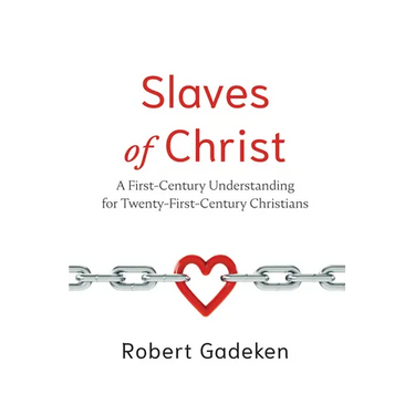 Slaves of Christ: A First-Century Understanding for Twenty-First-Century Christians
