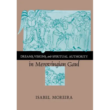 Dreams, Visions, and Spiritual Authority in Merovingian Gaul