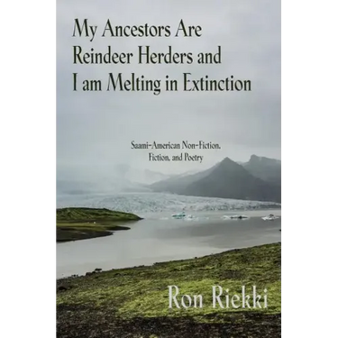 My Ancestors Are Reindeer Herders and I Am Melting In Extinction: Saami-American Non-Fiction, Fiction, and Poetry