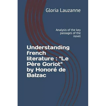 Understanding french literature: "Le Père Goriot" by Honoré de Balzac: Analysis of the key passages of the novel