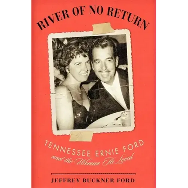 River of No Return: Tennessee Ernie Ford and the Woman He Loved