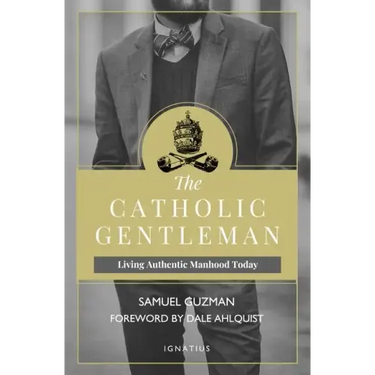 The Catholic Gentleman: Living Authentic Manhood Today