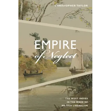 Empire of Neglect: The West Indies in the Wake of British Liberalism