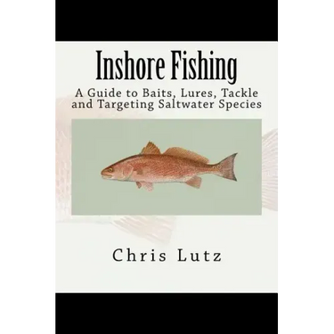 Inshore Fishing: A Guide to Baits, Lures, Tackle, and Targeting Saltwater Species