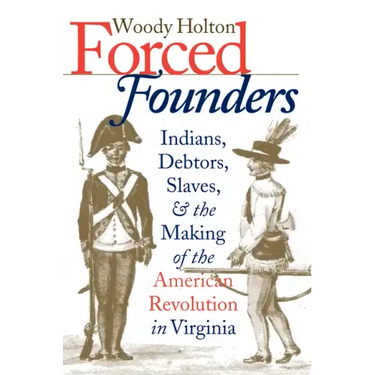 Forced Founders: Indians, Debtors, Slaves & the Making of the American Revolution in Virginia