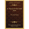 St. Theresa Of The Child Jesus: The Little Flower