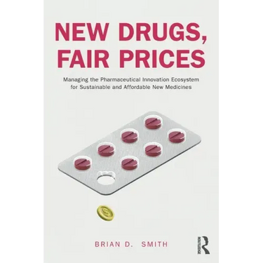 New Drugs, Fair Prices: Managing the Pharmaceutical Innovation Ecosystem for Sustainable and Affordable New Medicines