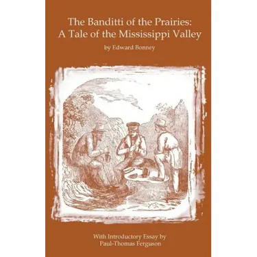 The Banditti of the Prairies: A Tale of the Mississippi Valley: An Authentic Narrative of Thrilling Adventures in the Earliest Settlement of the Wes