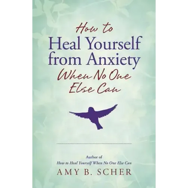 How to Heal Yourself from Anxiety When No One Else Can