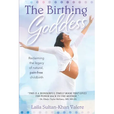 The Birthing Goddess: Reclaiming the Legacy of Natural, Pain-Free Childbirth