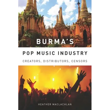 Burma's Pop Music Industry: Creators, Distributors, Censors