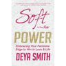 Soft is the New Power: Embracing Your Feminine Edge to Win in Love & Life