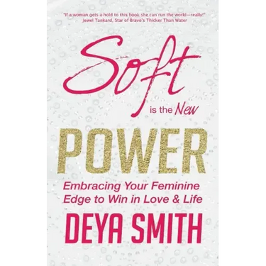 Soft is the New Power: Embracing Your Feminine Edge to Win in Love & Life