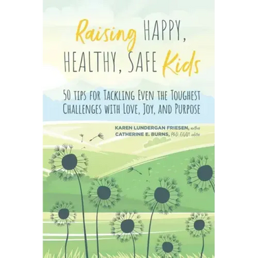 Raising Happy, Healthy, Safe Kids: 50 Tips for Tackling Even the Toughest Challenges with Love, Joy, and Purpose