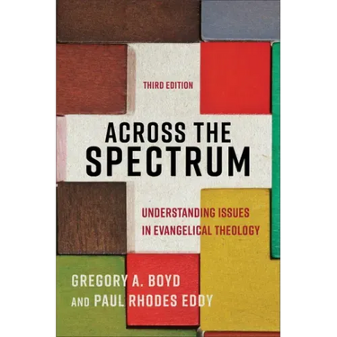 Across the Spectrum: Understanding Issues in Evangelical Theology