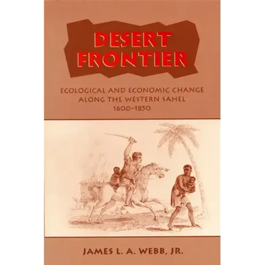 Desert Frontier: Ecological and Economic Change Along the Western Sahel, 1600-1850
