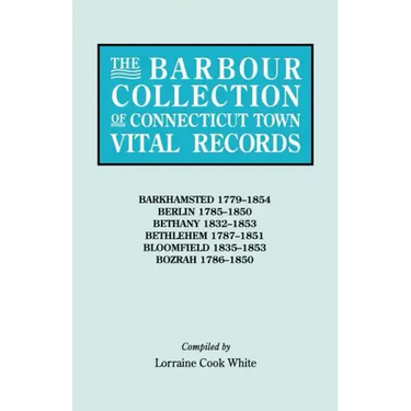 Barbour Collection of Connecticut Town Vital Records. Volume 2: Barkhamsted 1779-1854, Berlin 1785-1850, Bethany 1832-1853, Bethlehem 1787-1851, B