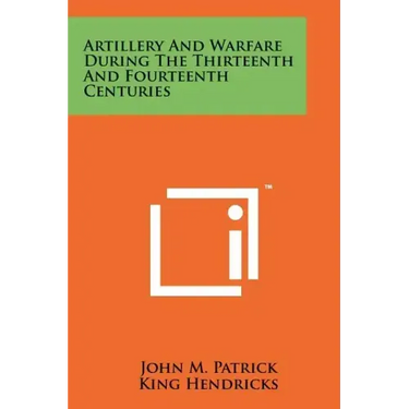 Artillery And Warfare During The Thirteenth And Fourteenth Centuries