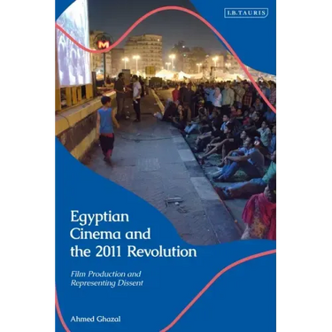 Egyptian Cinema and the 2011 Revolution: Film Production and Representing Dissent