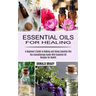 Essential Oils for Healing: The Aromatherapy Guide With Essential Oil Recipes for Health (A Beginner's Guide to Making and Using Essential Oils)