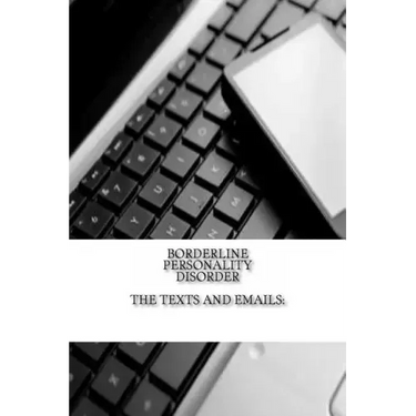 Borderline Personality Disorder, The Texts and Emails: The Texts and Emails