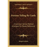 Fortune Telling by Cards: A Common Sense Method Arranged for Ready Reference