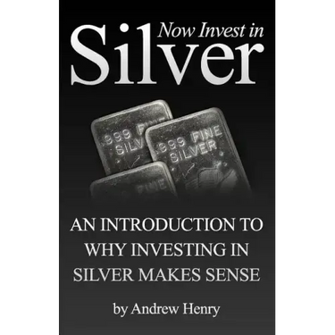 Now Invest In Silver: An Introduction To Why Investing In Silver Makes Sense