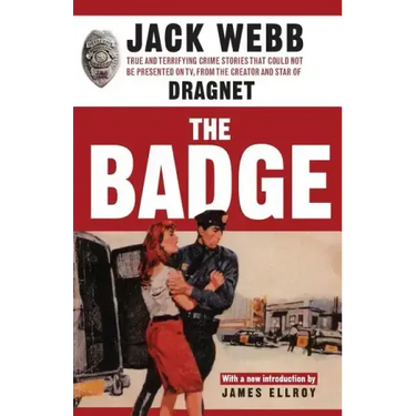 The Badge: True and Terrifying Crime Stories That Could Not Be Presented on TV, from the Creator and Star of Dragnet