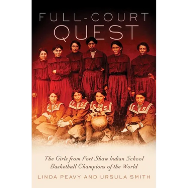 Full-Court Quest: The Girls from Fort Shaw Indian School, Basketball Champions of the World